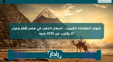 شوف المفاجأة الكبيرة.. أسعار الذهب في مصر تقفز وعيار 21 يقترب من 4735 جنيه